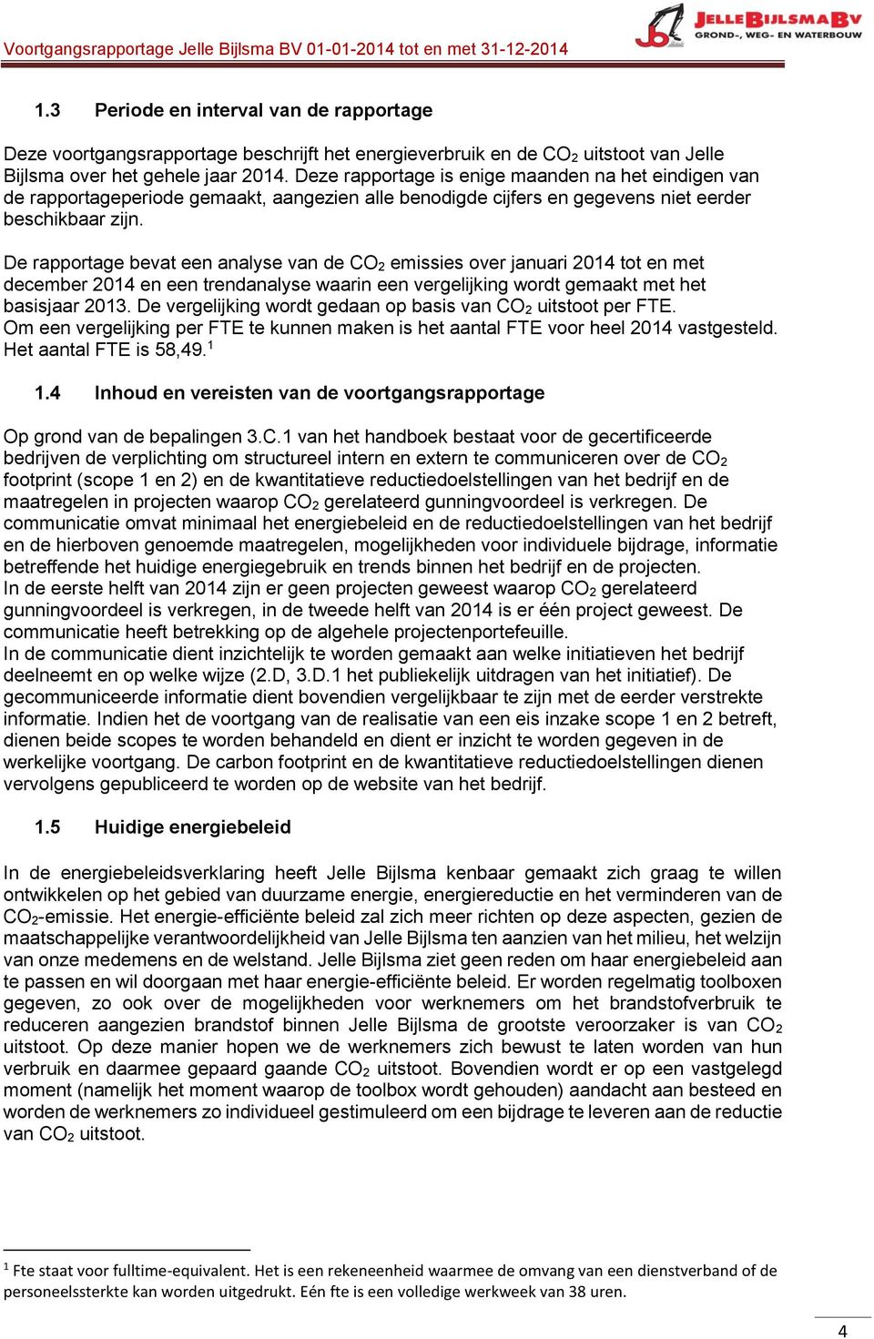 De rapportage bevat een analyse van de CO 2 emissies over januari 2014 tot en met december 2014 en een trendanalyse waarin een vergelijking wordt gemaakt met het basisjaar 2013.