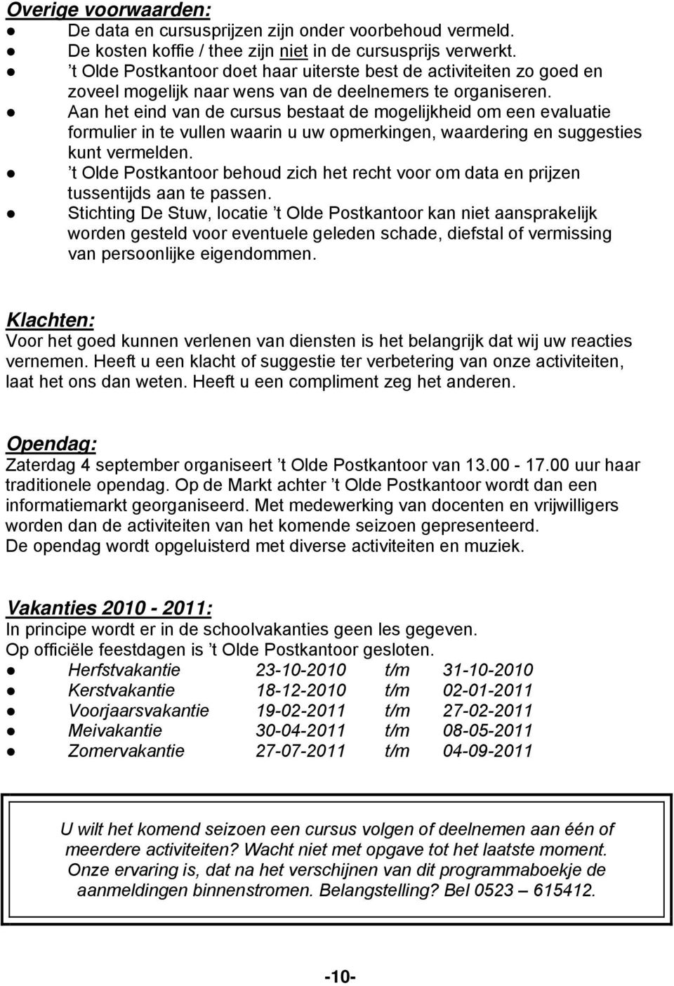 Aan het eind van de cursus bestaat de mogelijkheid om een evaluatie formulier in te vullen waarin u uw opmerkingen, waardering en suggesties kunt vermelden.