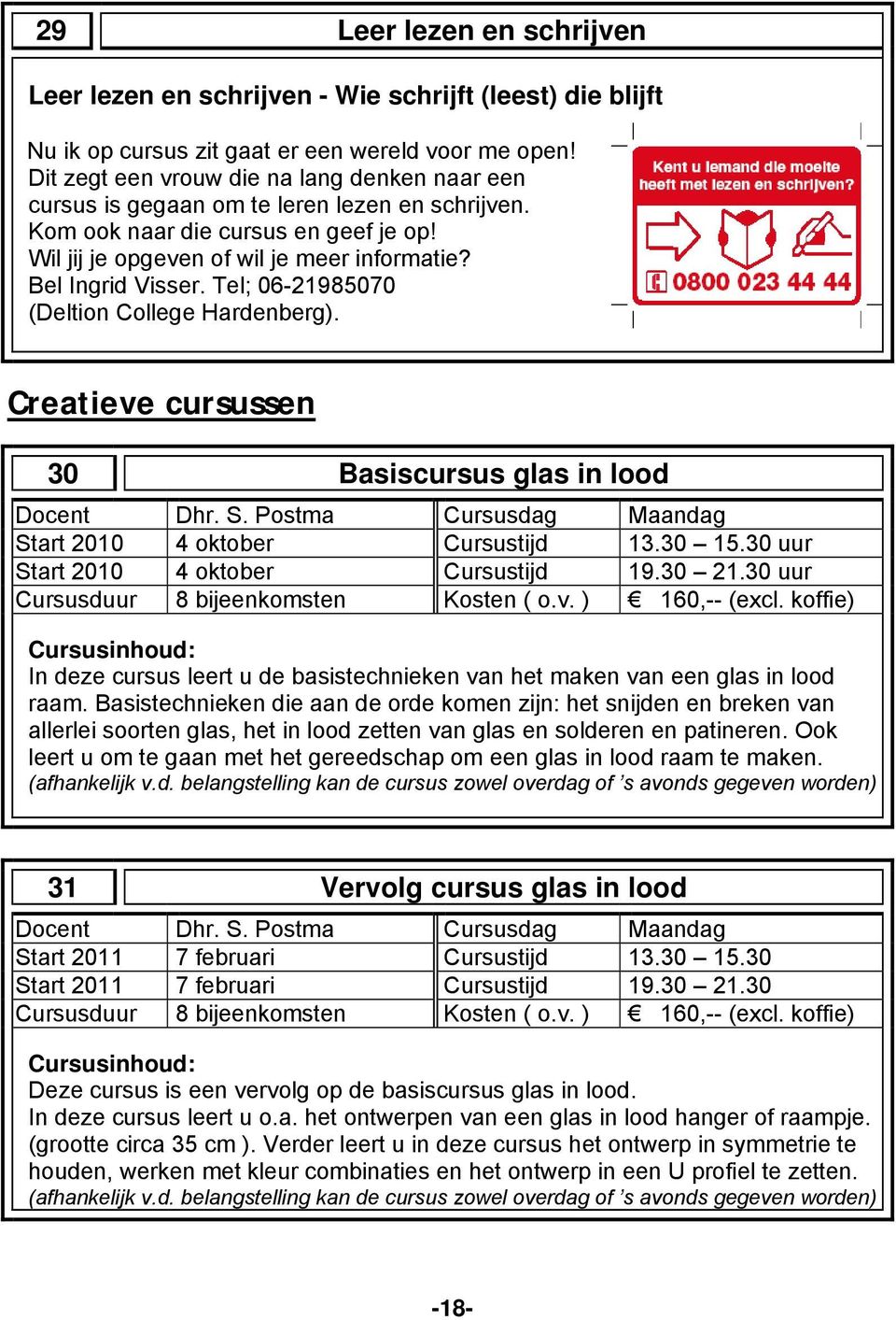 Tel; 06-21985070 (Deltion College Hardenberg). Creatieve cursussen 30 Basiscursus glas in lood Docent Dhr. S. Postma Cursusdag Maandag Start 2010 4 oktober Cursustijd 13.30 15.