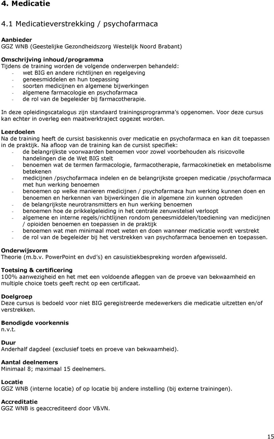 BIG en andere richtlijnen en regelgeving - geneesmiddelen en hun toepassing - soorten medicijnen en algemene bijwerkingen - algemene farmacologie en psychofarmaca - de rol van de begeleider bij