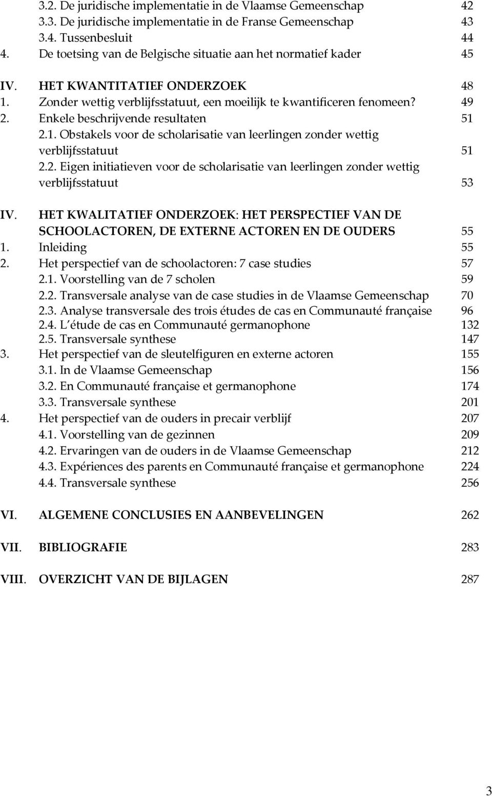 Enkele beschrijvende resultaten 51 2.1. Obstakels voor de scholarisatie van leerlingen zonder wettig verblijfsstatuut 51 2.2. Eigen initiatieven voor de scholarisatie van leerlingen zonder wettig verblijfsstatuut 53 IV.