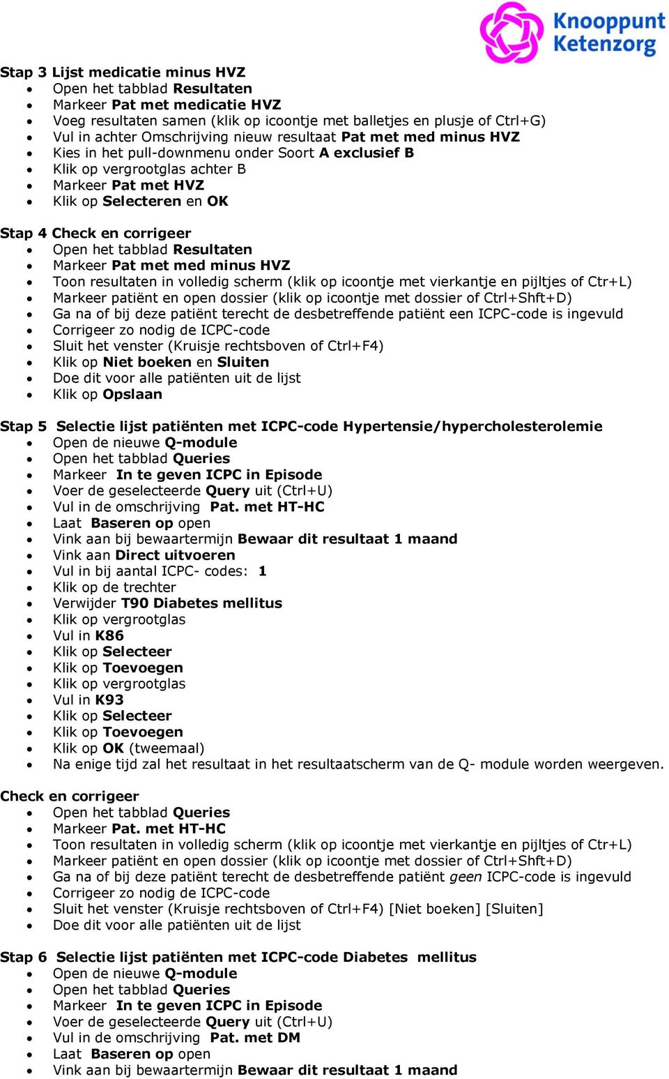 Stap 5 Selectie lijst patiënten met ICPC-code Hypertensie/hypercholesterolemie Open de nieuwe Q-module Markeer In te geven ICPC in Episode Voer de geselecteerde Query uit (CtrlU) Vul in de