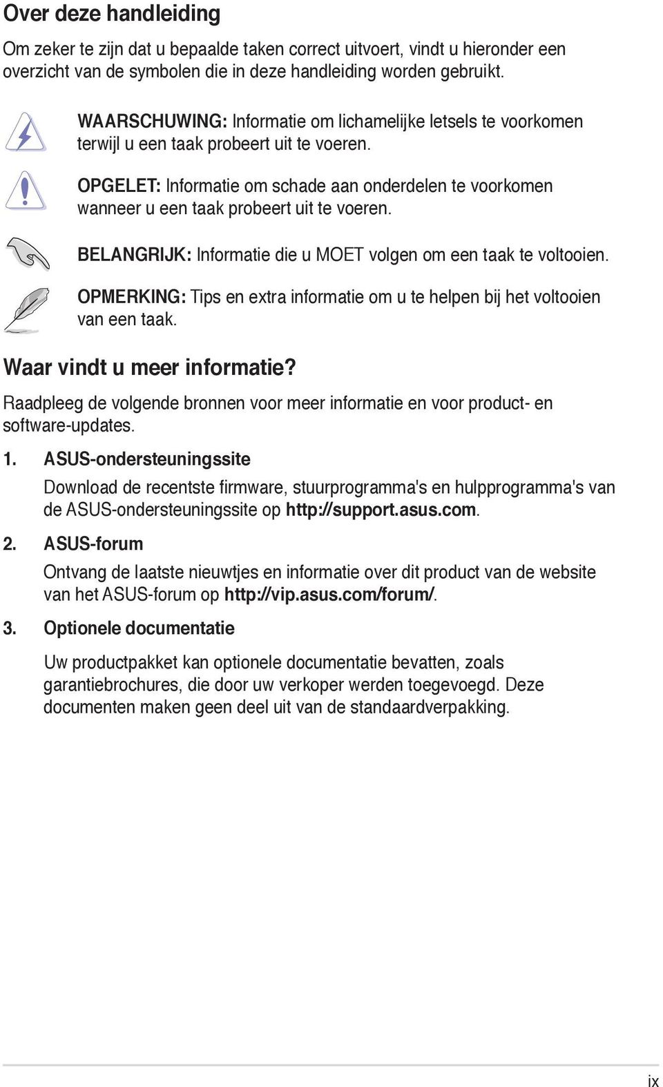 ASUS-ondersteuningssite Download de recentste firmware, stuurprogramma's en hulpprogramma's van de ASUS-ondersteuningssite op http://support.asus.com. 2.