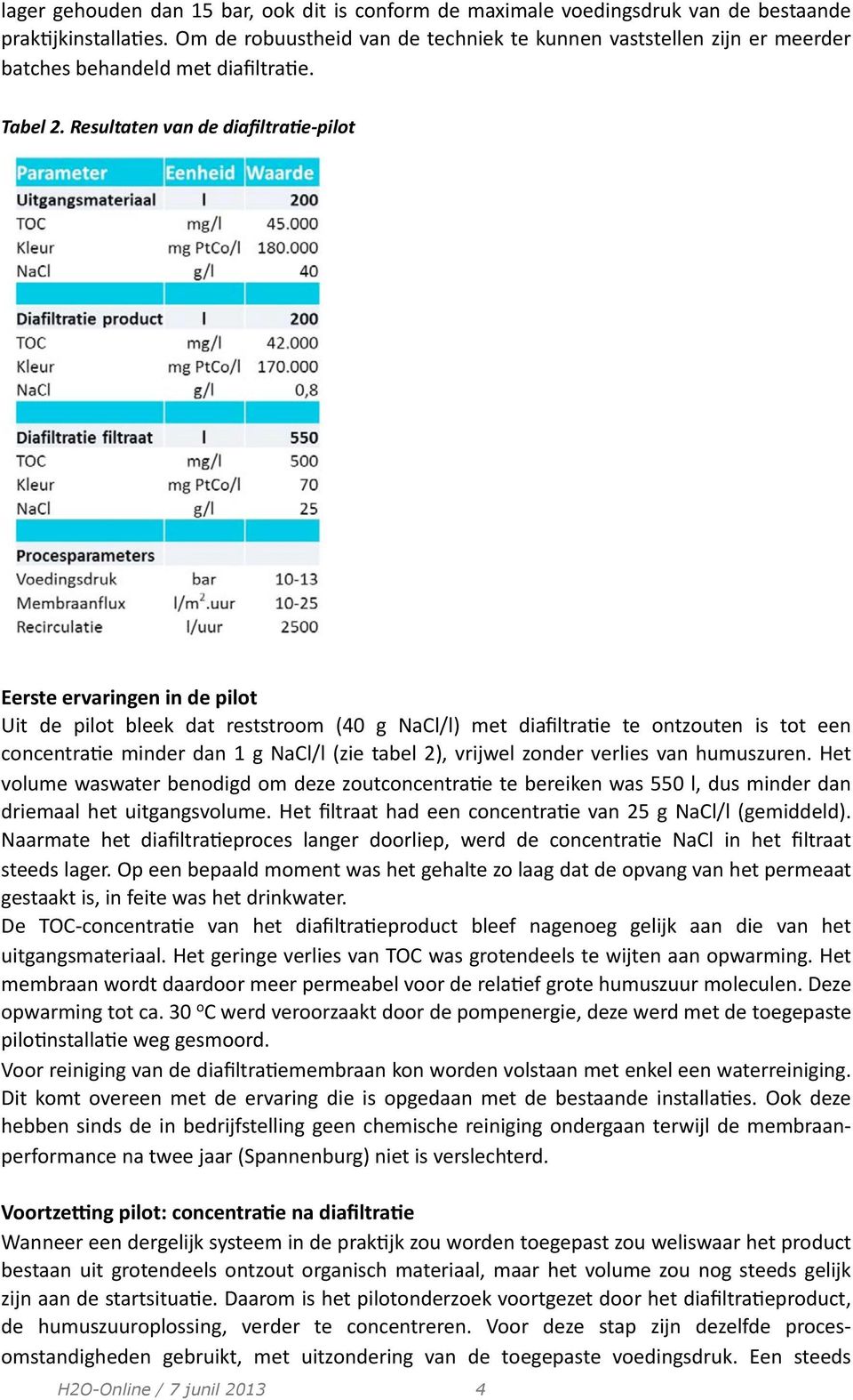 Resultaten van de diafiltrace- pilot Eerste ervaringen in de pilot Uit de pilot bleek dat reststroom (40 g NaCl/l) met diafiltra2e te ontzouten is tot een concentra2e minder dan 1 g NaCl/l (zie tabel