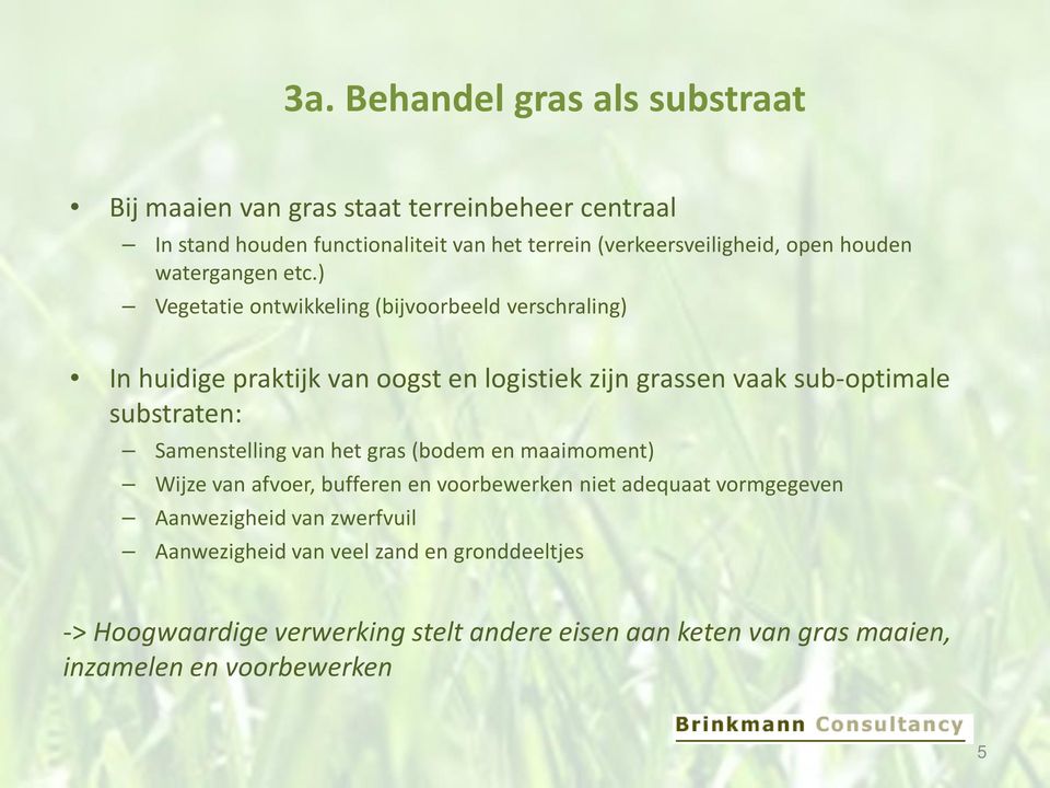 ) Vegetatie ontwikkeling (bijvoorbeeld verschraling) In huidige praktijk van oogst en logistiek zijn grassen vaak sub-optimale substraten: