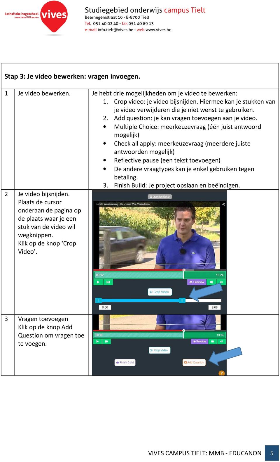 Multiple Choice: meerkeuzevraag (één juist antwoord mogelijk) Check all apply: meerkeuzevraag (meerdere juiste antwoorden mogelijk) Reflective pause (een tekst toevoegen) De andere vraagtypes kan je