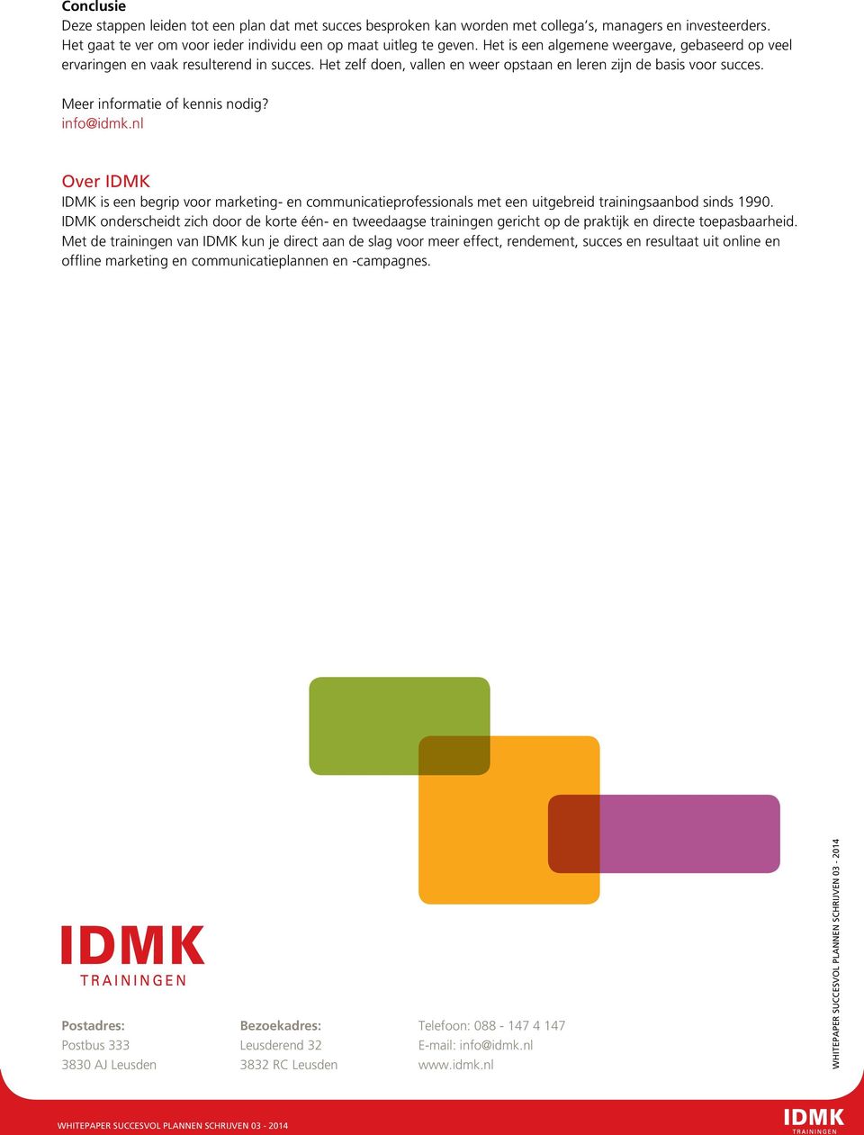info@idmk.nl Over IDMK IDMK is een begrip voor marketing- en communicatieprofessionals met een uitgebreid trainingsaanbod sinds 1990.