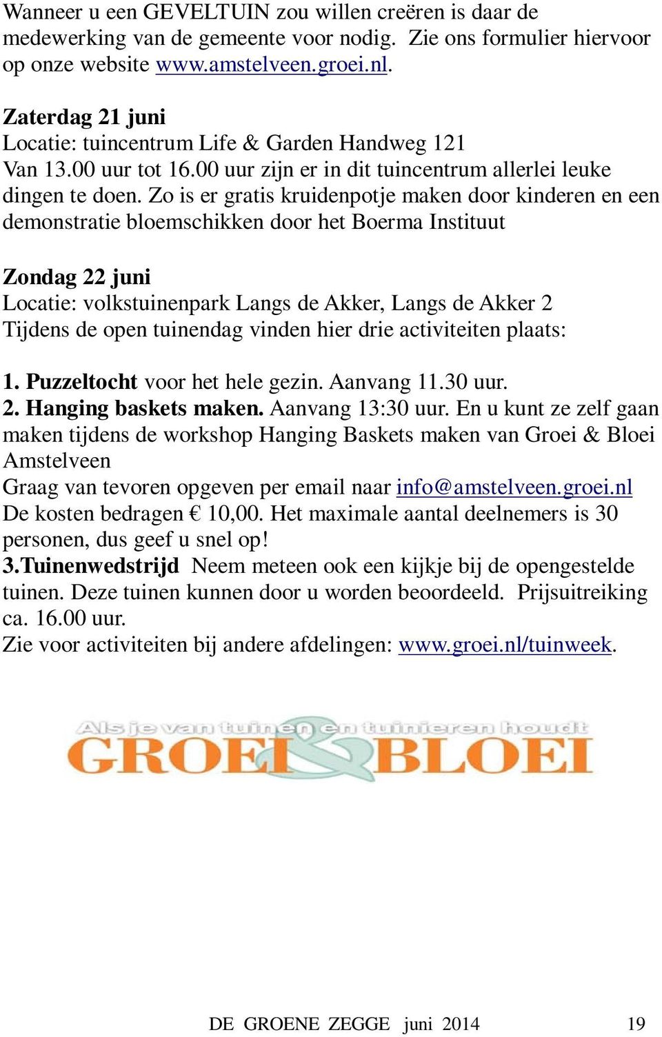 Zo is er gratis kruidenpotje maken door kinderen en een demonstratie bloemschikken door het Boerma Instituut Zondag 22 juni Locatie: volkstuinenpark Langs de Akker, Langs de Akker 2 Tijdens de open