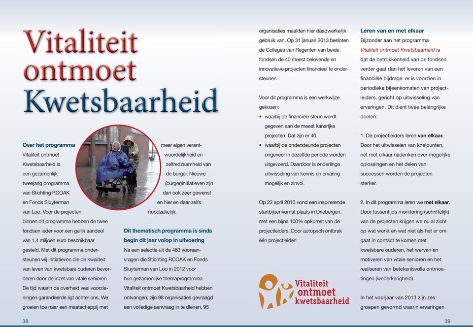 binnen dit programma hebben de twee fondsen ieder voor een gelijk aandeel Dit thematisch programma is sinds van 1,4 miljoen euro beschikbaar begin dit jaar volop in uitvoering gesteld.