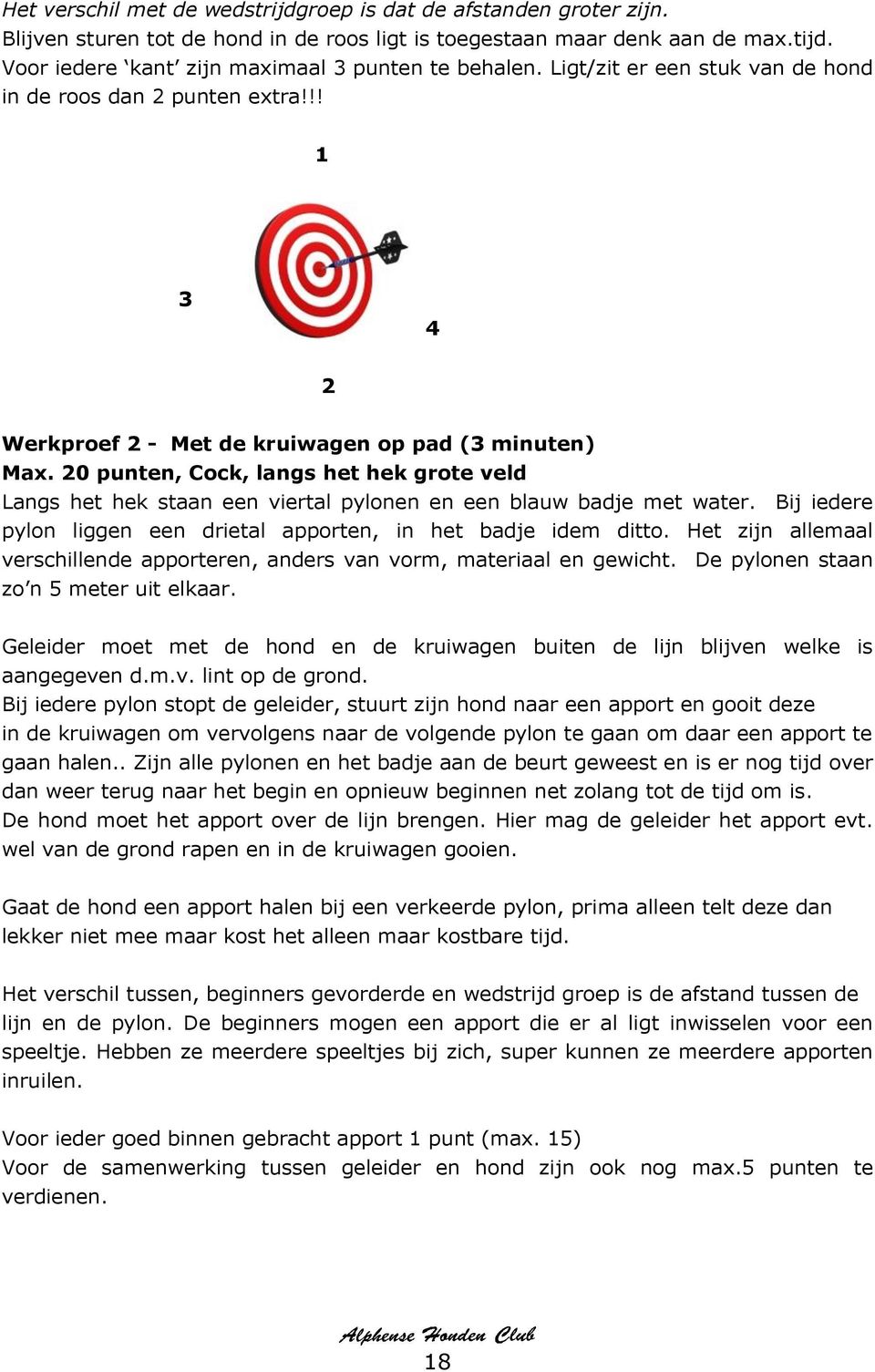 20 punten, Cock, langs het hek grote veld Langs het hek staan een viertal pylonen en een blauw badje met water. Bij iedere pylon liggen een drietal apporten, in het badje idem ditto.