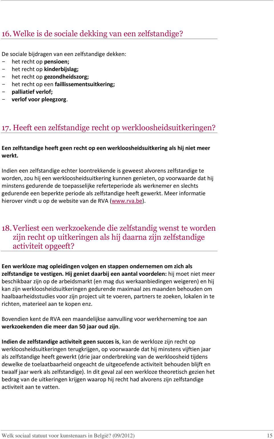 verlof; - verlof voor pleegzorg. 17. Heeft een zelfstandige recht op werkloosheidsuitkeringen? Een zelfstandige heeft geen recht op een werkloosheidsuitkering als hij niet meer werkt.