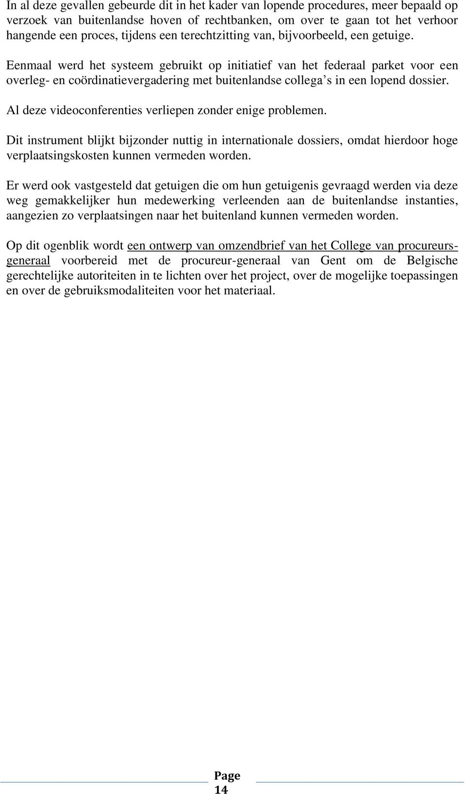 Eenmaal werd het systeem gebruikt op initiatief van het federaal parket voor een overleg- en coördinatievergadering met buitenlandse collega s in een lopend dossier.