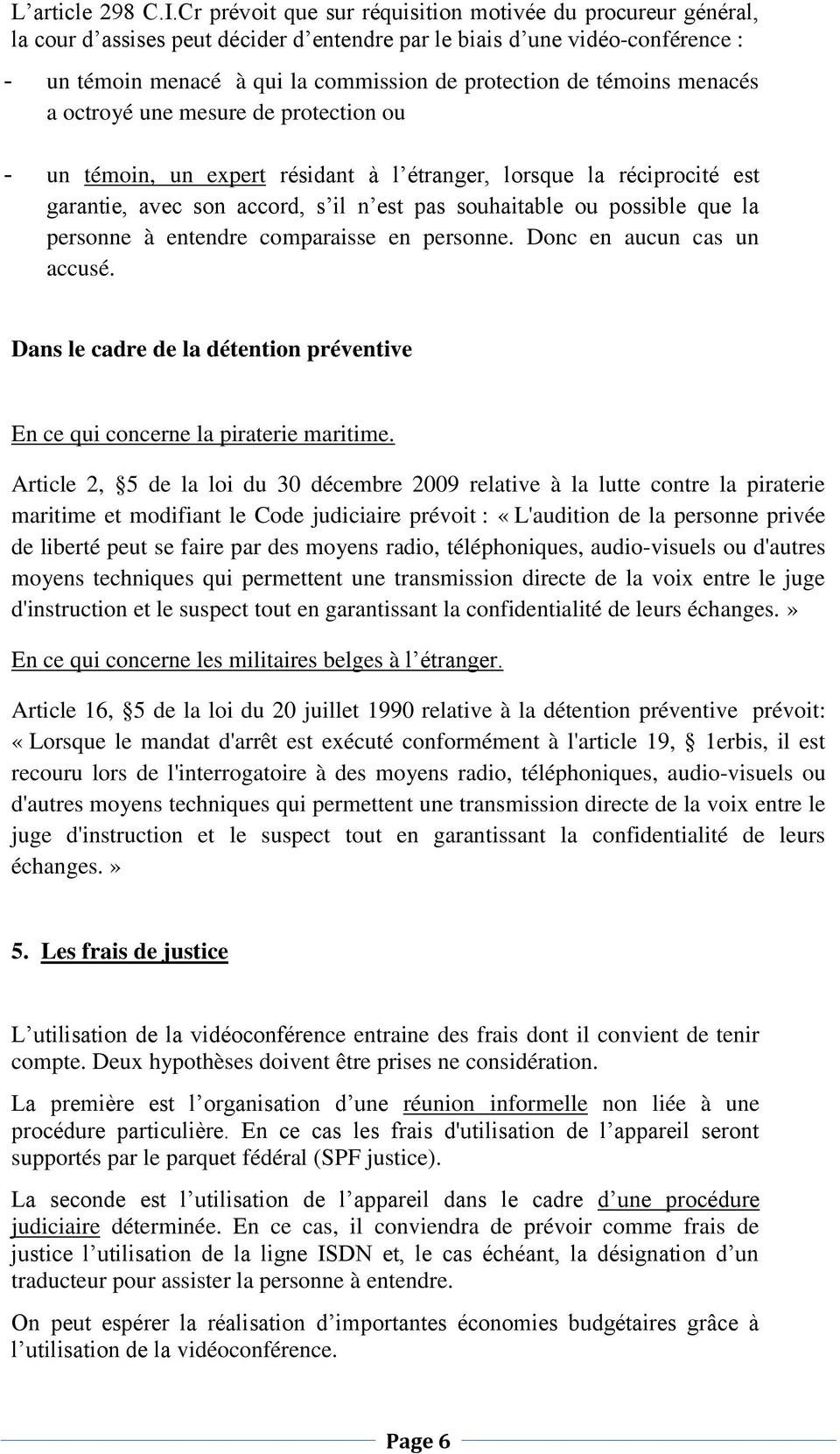 témoins menacés a octroyé une mesure de protection ou - un témoin, un expert résidant à l étranger, lorsque la réciprocité est garantie, avec son accord, s il n est pas souhaitable ou possible que la