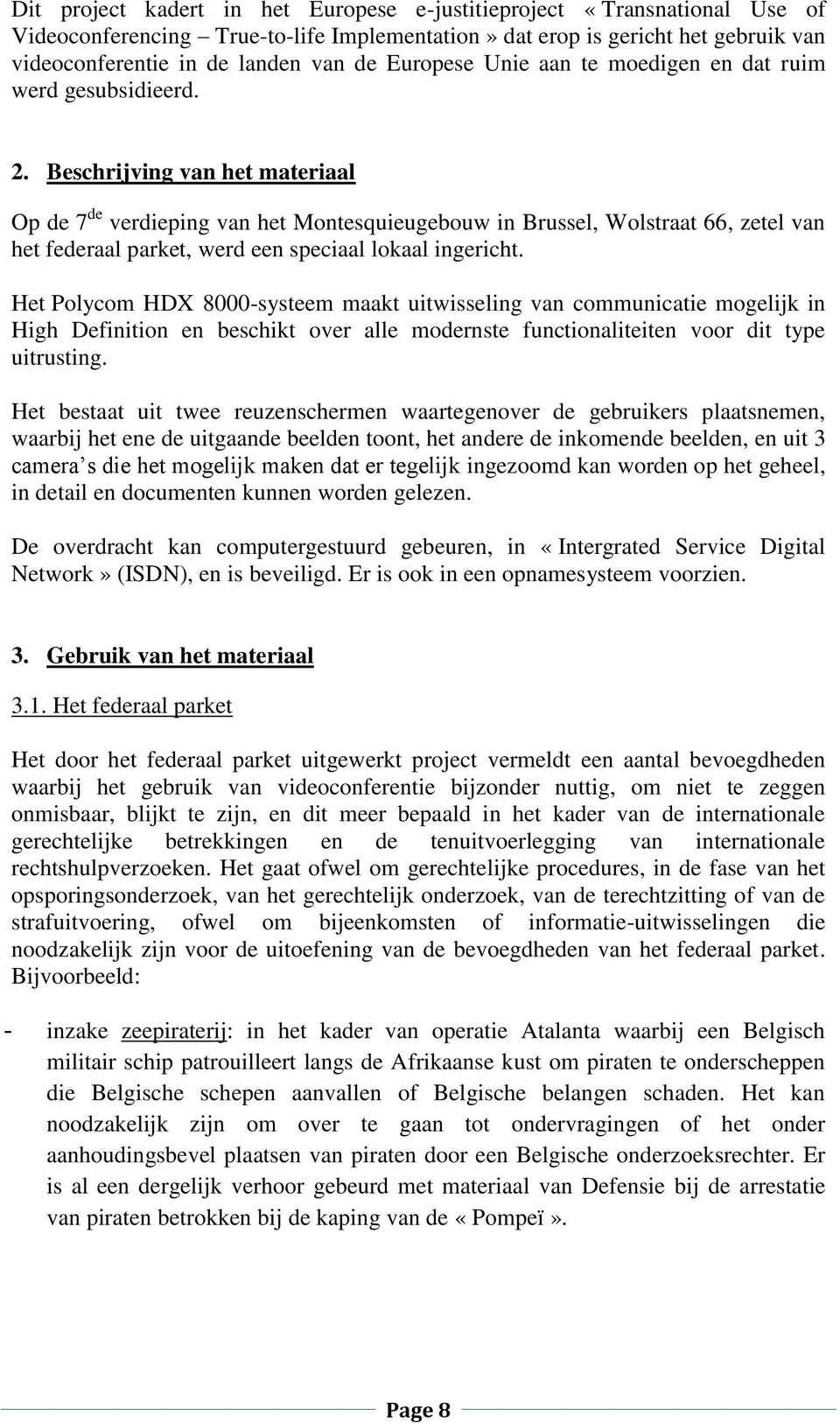 Beschrijving van het materiaal Op de 7 de verdieping van het Montesquieugebouw in Brussel, Wolstraat 66, zetel van het federaal parket, werd een speciaal lokaal ingericht.