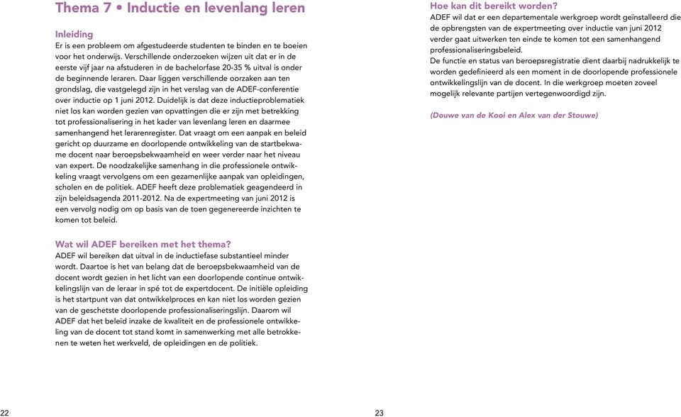 Daar liggen verschillende oorzaken aan ten grondslag, die vastgelegd zijn in het verslag van de ADEF-conferentie over inductie op 1 juni 2012.