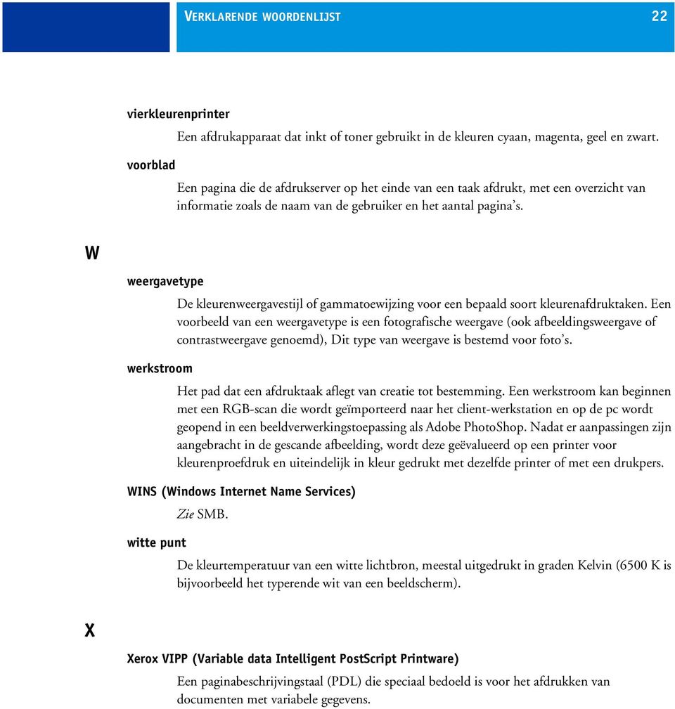 W weergavetype De kleurenweergavestijl of gammatoewijzing voor een bepaald soort kleurenafdruktaken.