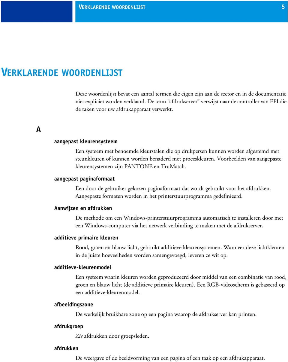 A aangepast kleurensysteem Een systeem met benoemde kleurstalen die op drukpersen kunnen worden afgestemd met steunkleuren of kunnen worden benaderd met proceskleuren.