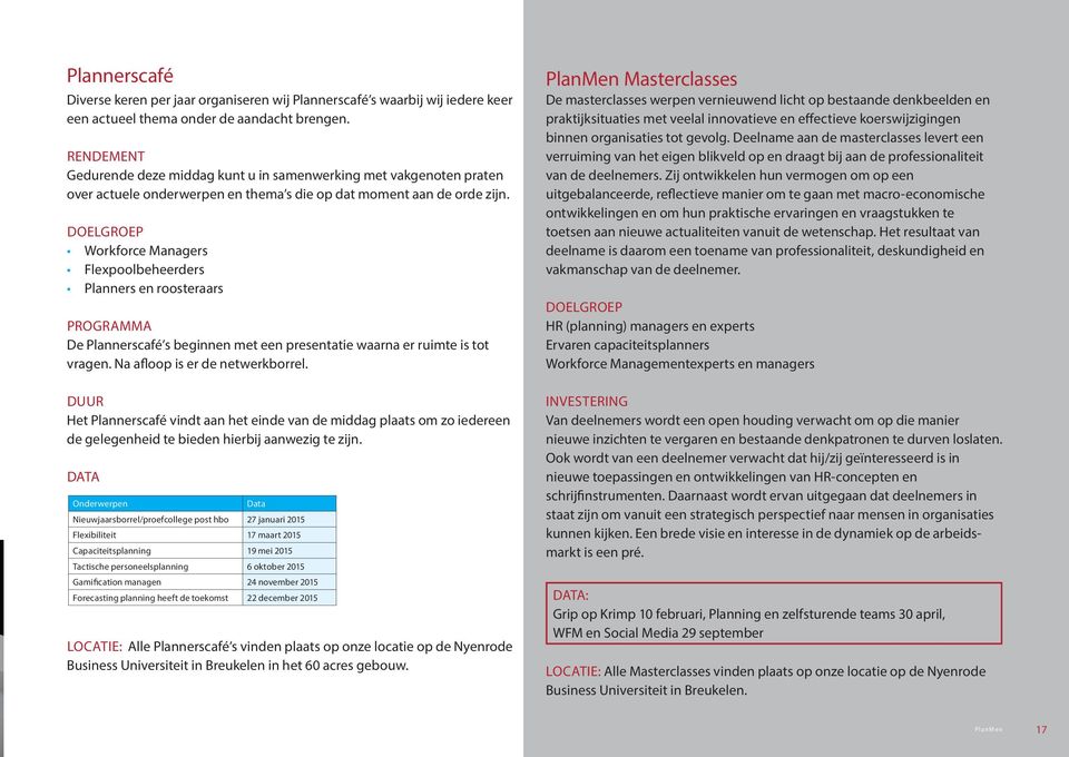 Workforce Managers Flexpoolbeheerders Planners en roosteraars PROGRAMMA De Plannerscafé s beginnen met een presentatie waarna er ruimte is tot vragen. Na afloop is er de netwerkborrel.