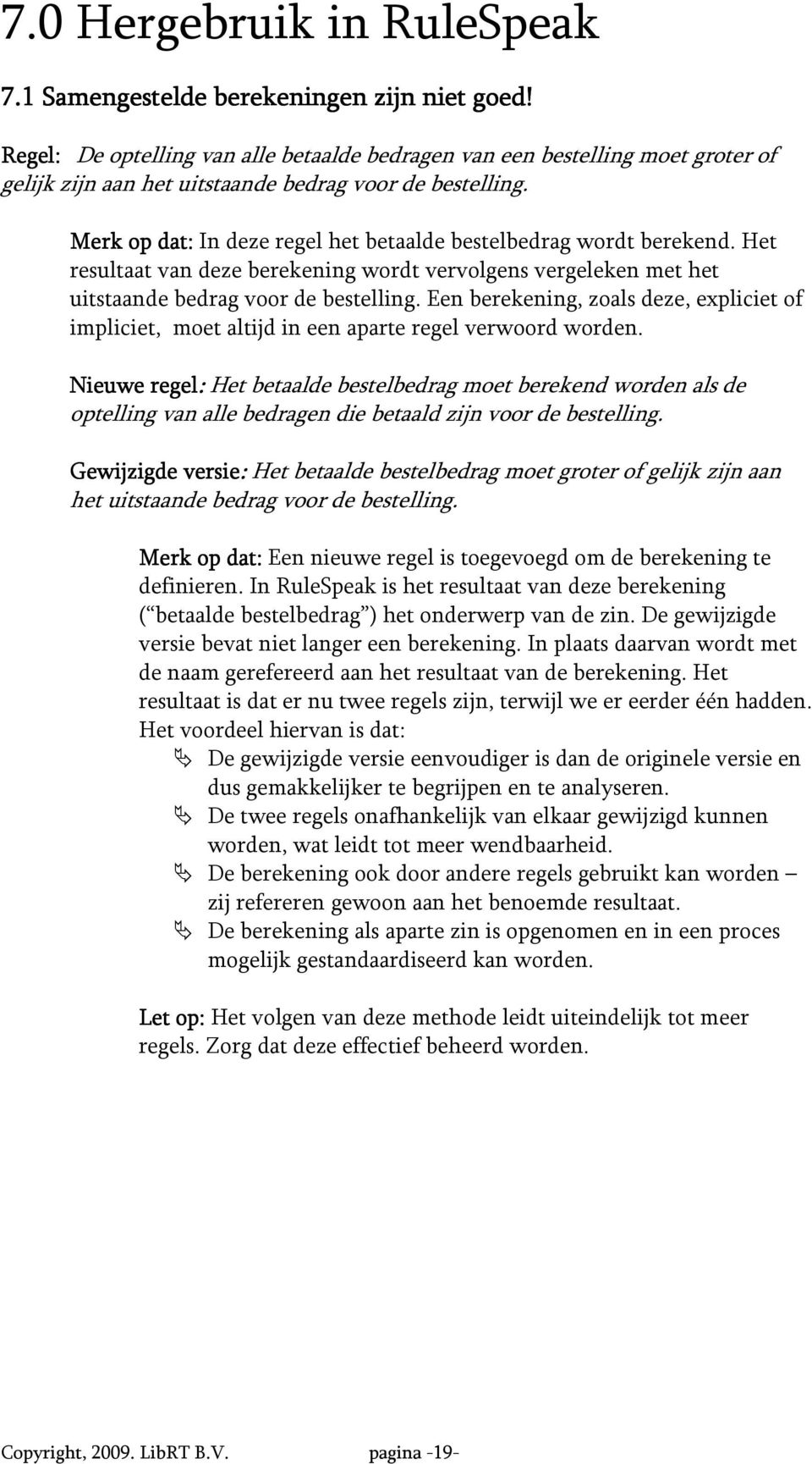 Merk op dat: In deze regel het betaalde bestelbedrag wordt berekend. Het resultaat van deze berekening wordt vervolgens vergeleken met het uitstaande bedrag voor de bestelling.