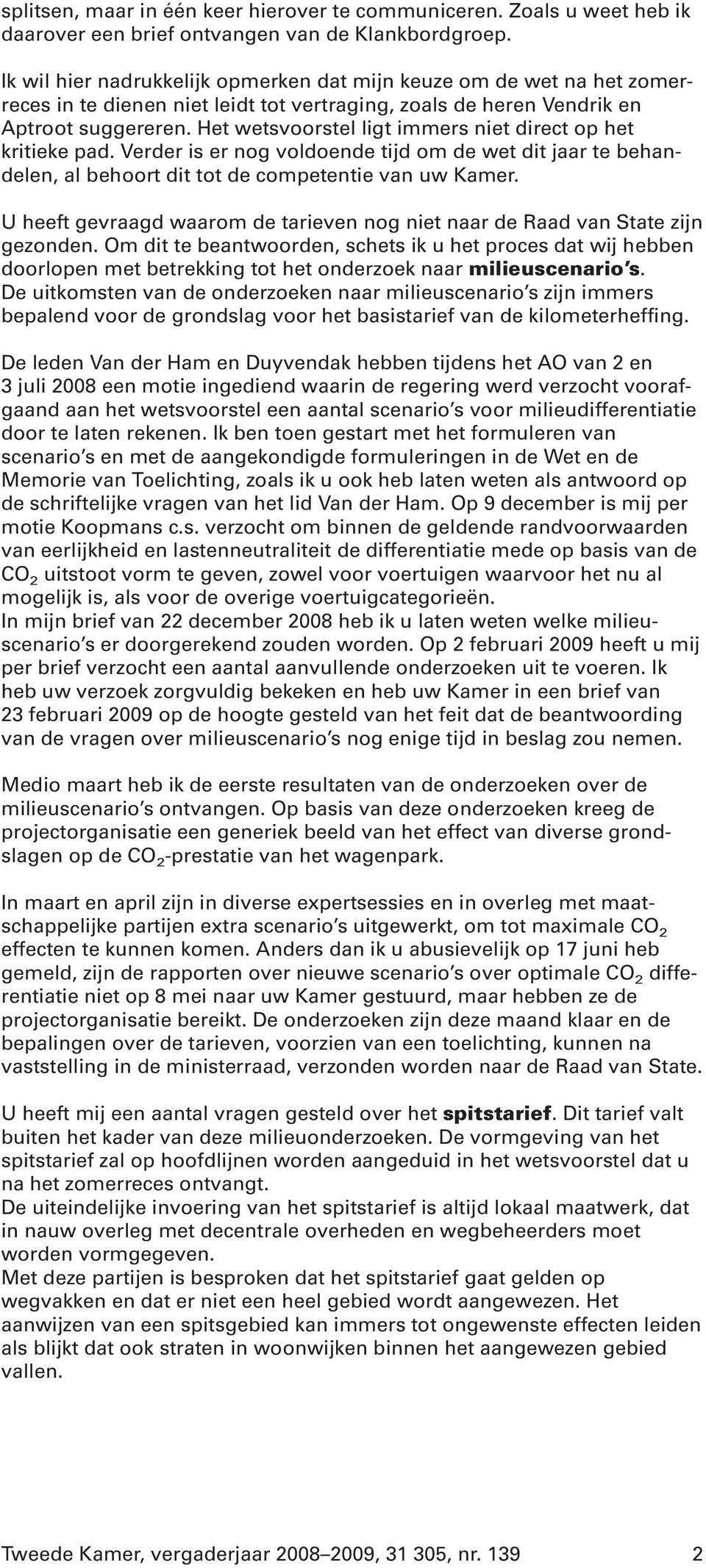 Het wetsvoorstel ligt immers niet direct op het kritieke pad. Verder is er nog voldoende tijd om de wet dit jaar te behandelen, al behoort dit tot de competentie van uw Kamer.