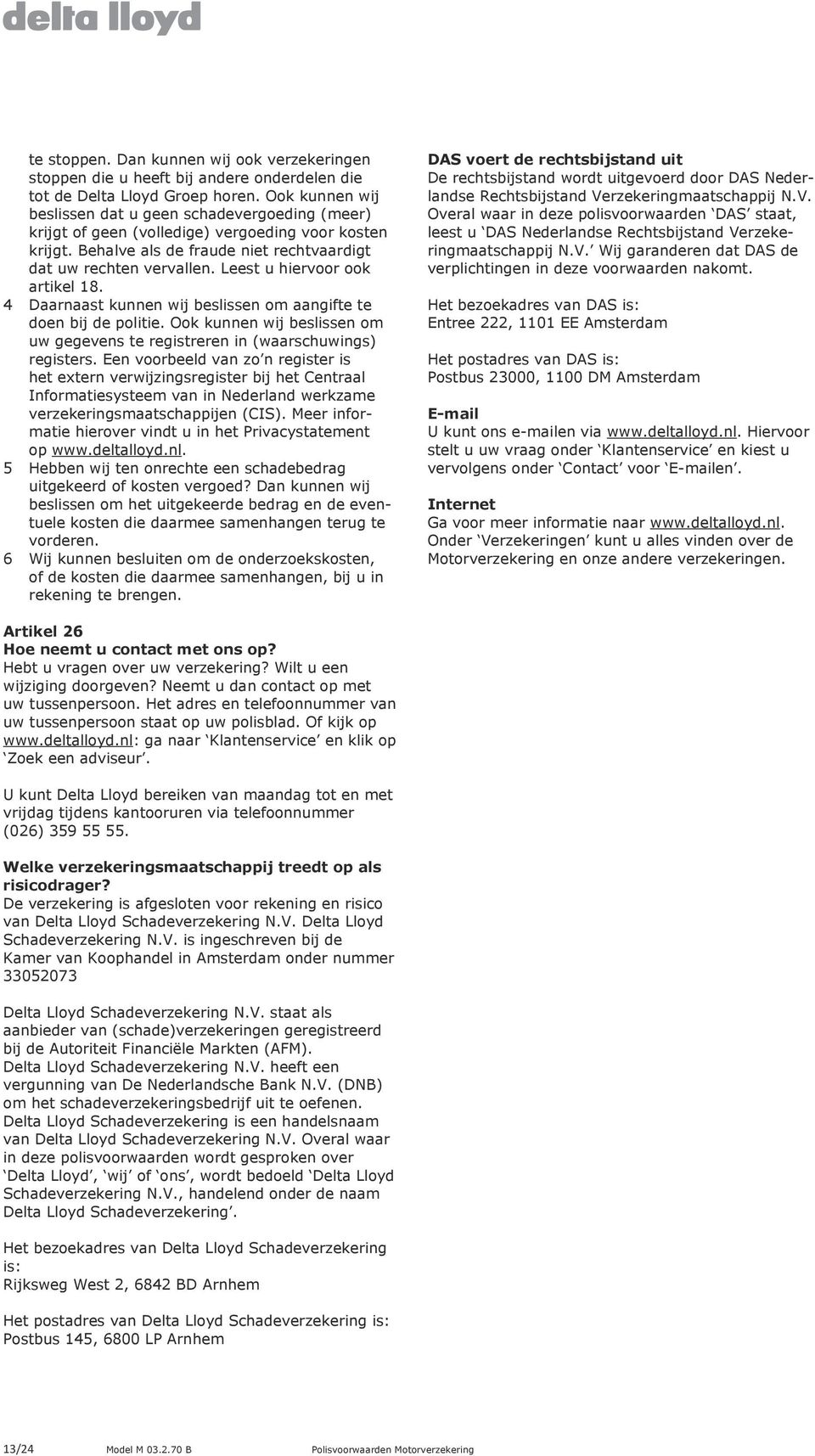 Leest u hiervoor ook artikel 18. 4 Daarnaast kunnen wij beslissen om aangifte te doen bij de politie. Ook kunnen wij beslissen om uw gegevens te registreren in (waarschuwings) registers.