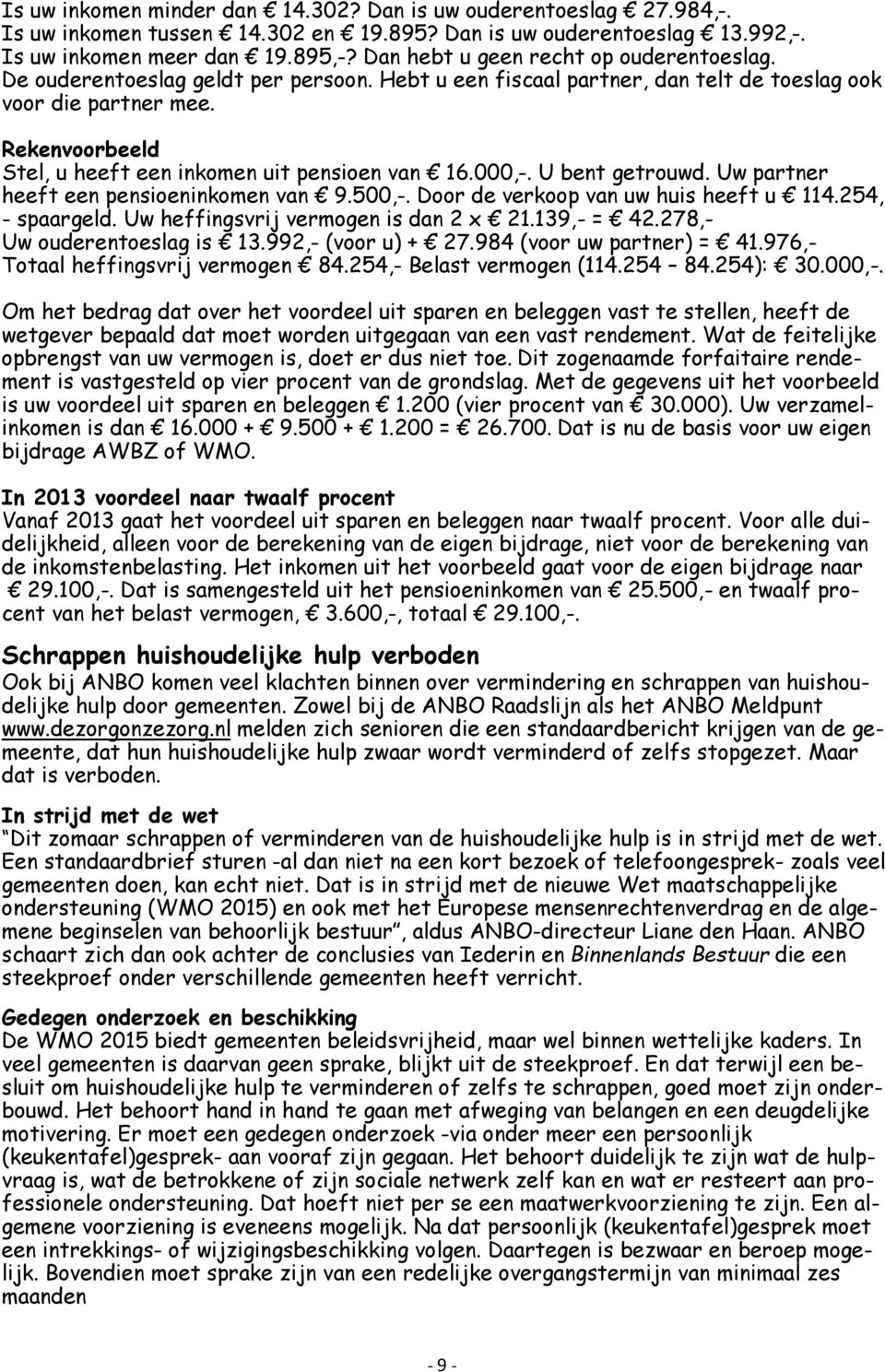 Rekenvoorbeeld Stel, u heeft een inkomen uit pensioen van 16.000,-. U bent getrouwd. Uw partner heeft een pensioeninkomen van 9.500,-. Door de verkoop van uw huis heeft u 114.254, - spaargeld.