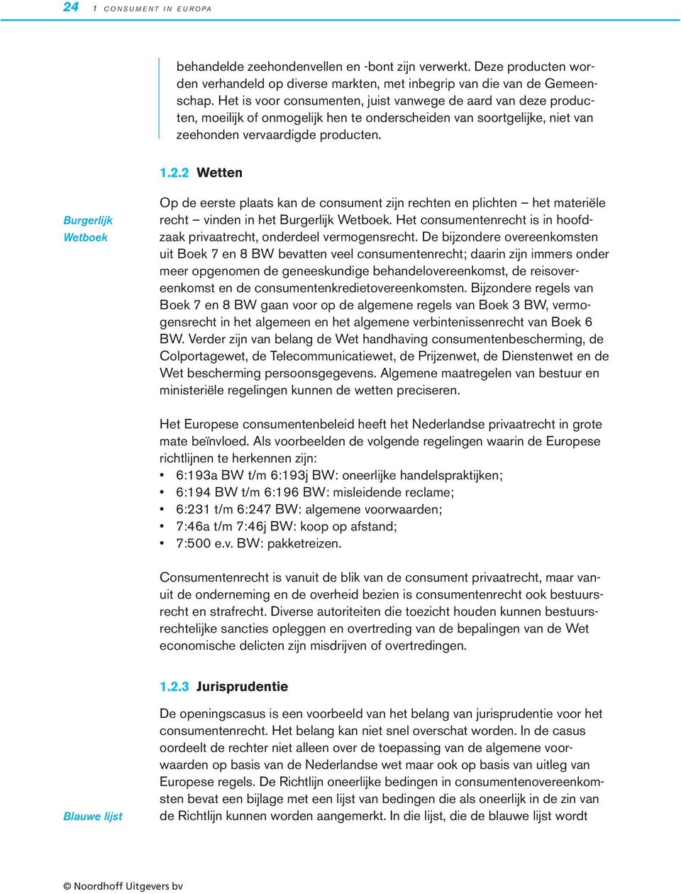 2 Wetten Burgerlijk Wetboek Op de eerste plaats kan de consument zijn rechten en plichten het materiële recht vinden in het Burgerlijk Wetboek.