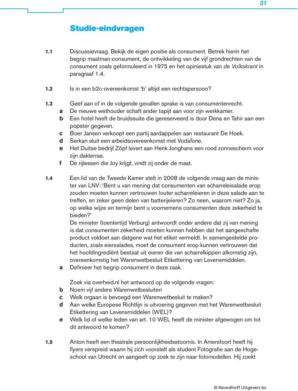 1.3 Geef aan of in de volgende gevallen sprake is van consumentenrecht. a De nieuwe wethouder schaft ander tapijt aan voor zijn werkkamer.