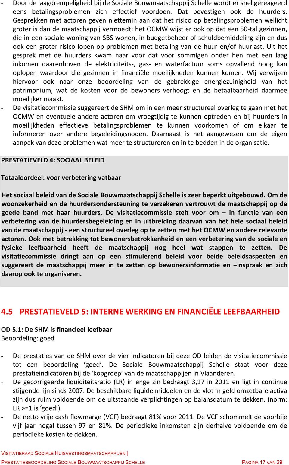 woning van SBS wonen, in budgetbeheer of schuldbemiddeling zijn en dus ook een groter risico lopen op problemen met betaling van de huur en/of huurlast.