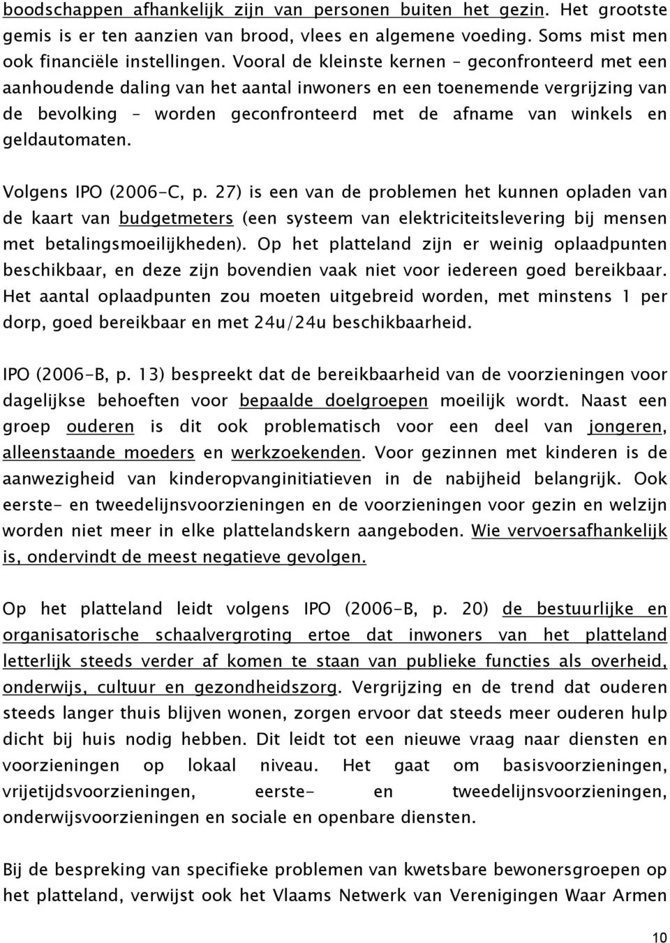 geldautomaten. Volgens IPO (2006-C, p. 27) is een van de problemen het kunnen opladen van de kaart van budgetmeters (een systeem van elektriciteitslevering bij mensen met betalingsmoeilijkheden).