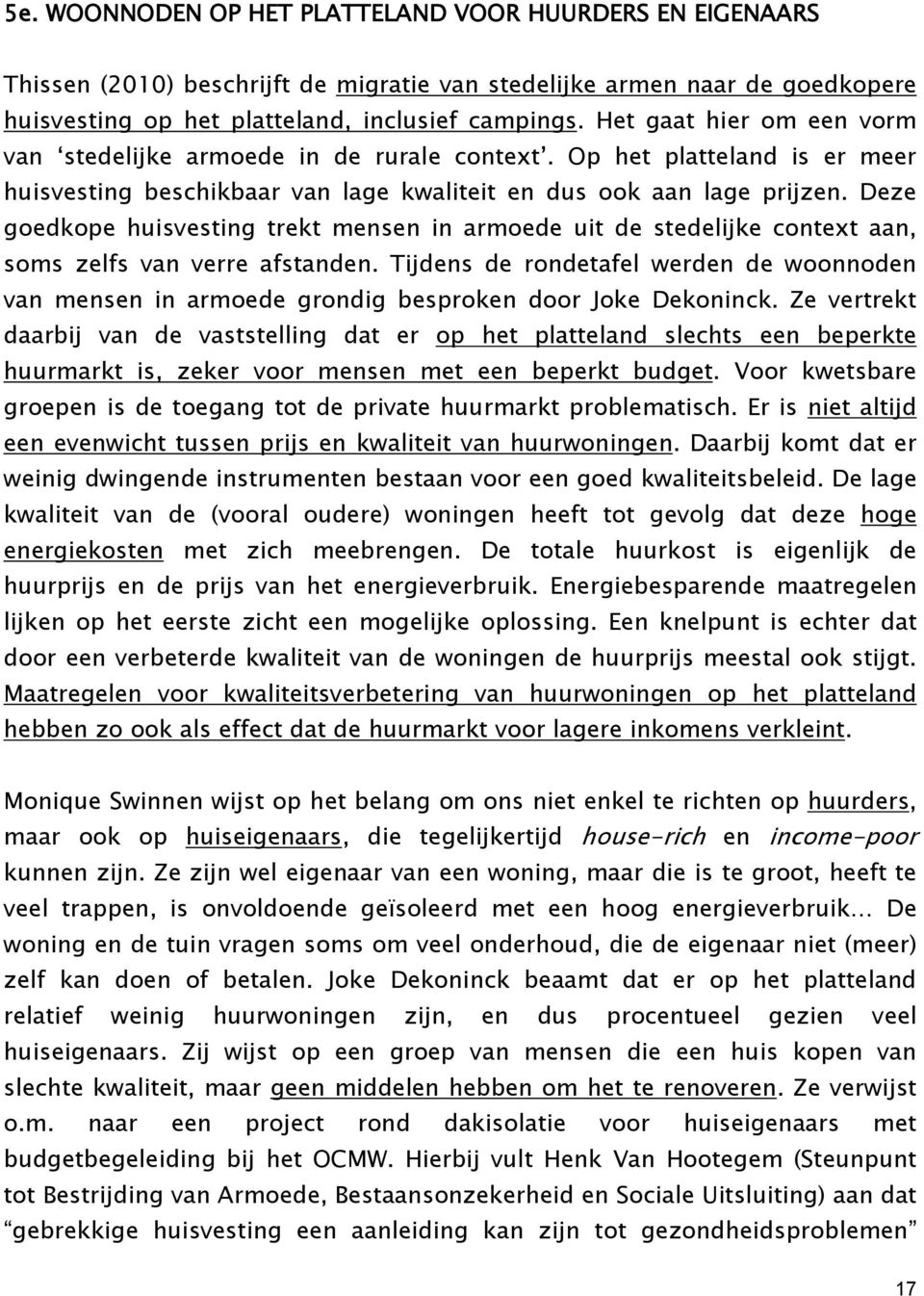 Deze goedkope huisvesting trekt mensen in armoede uit de stedelijke context aan, soms zelfs van verre afstanden.