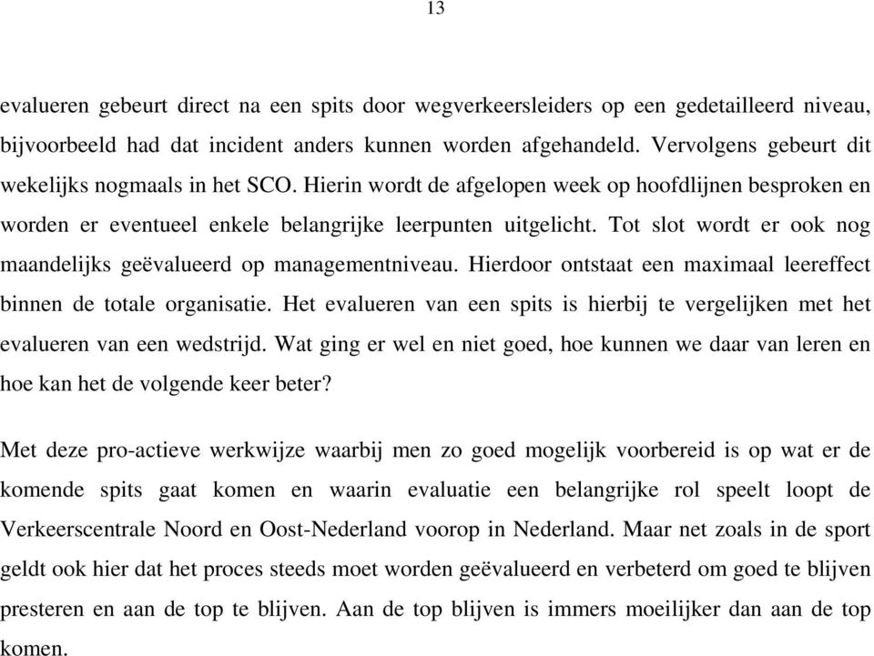 Tot slot wordt er ook nog maandelijks geëvalueerd op managementniveau. Hierdoor ontstaat een maximaal leereffect binnen de totale organisatie.