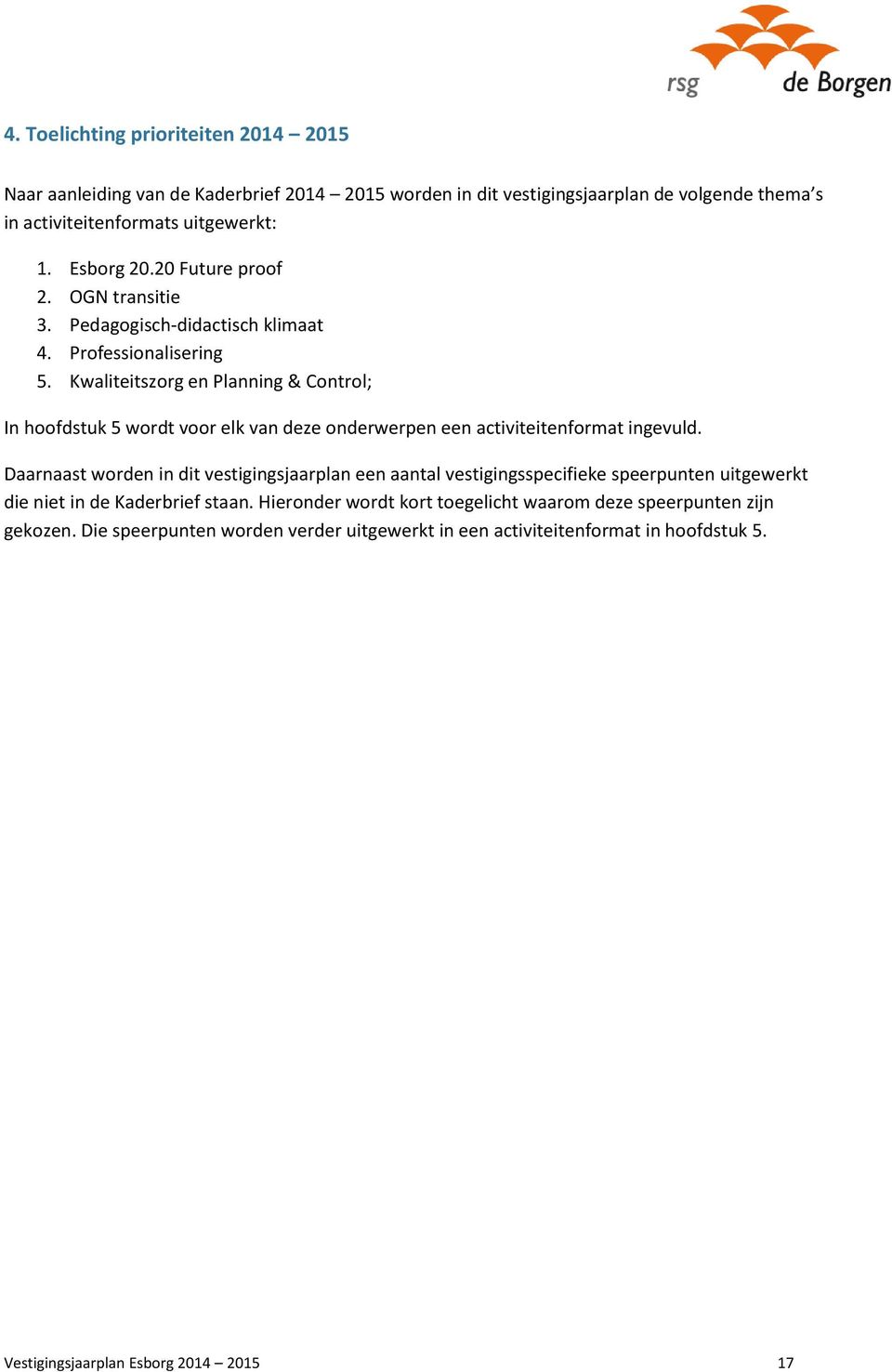 Kwaliteitszorg en Planning & Control; In hoofdstuk 5 wordt voor elk van deze onderwerpen een activiteitenformat ingevuld.