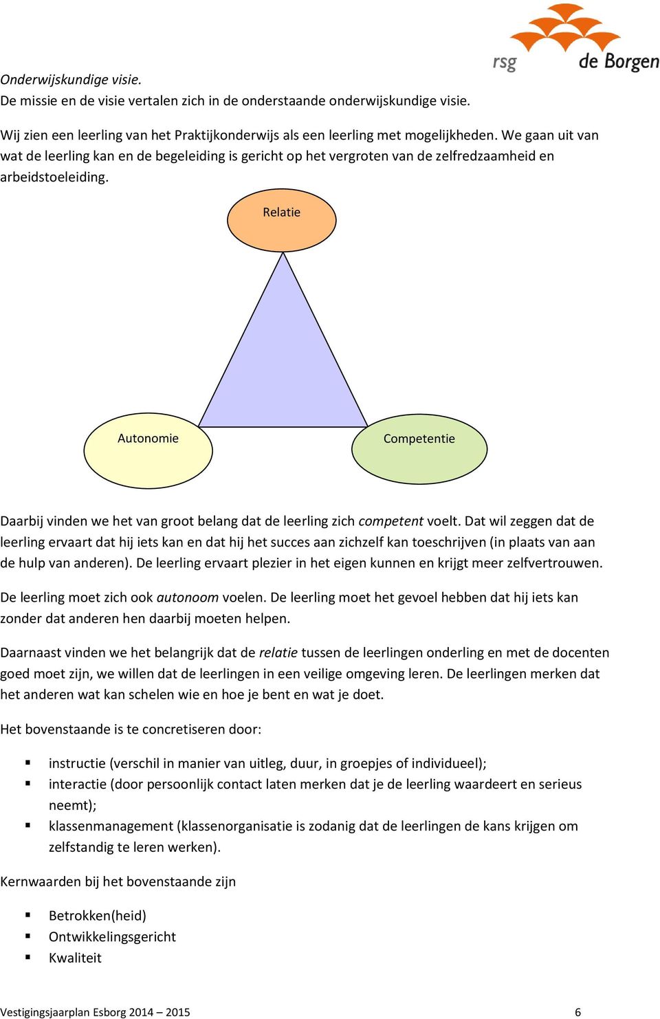 Relatie Autonomie Competentie Daarbij vinden we het van groot belang dat de leerling zich competent voelt.