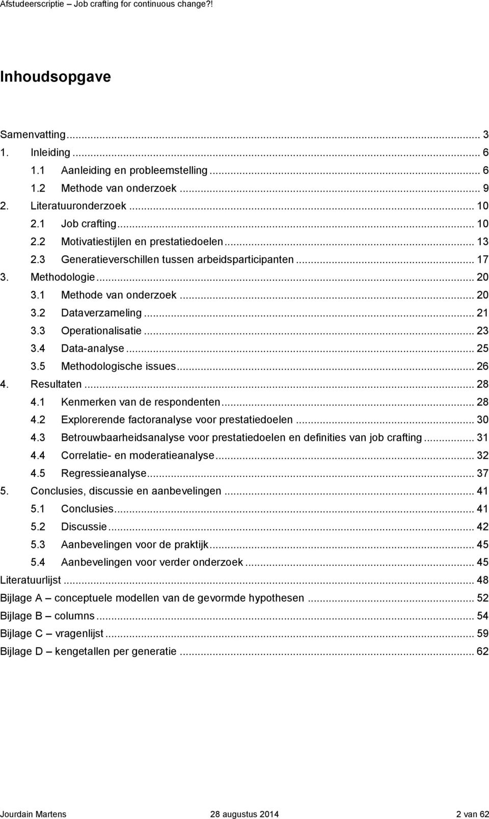 5 Methodologische issues... 26 4. Resultaten... 28 4.1 Kenmerken van de respondenten... 28 4.2 Explorerende factoranalyse voor prestatiedoelen... 30 4.