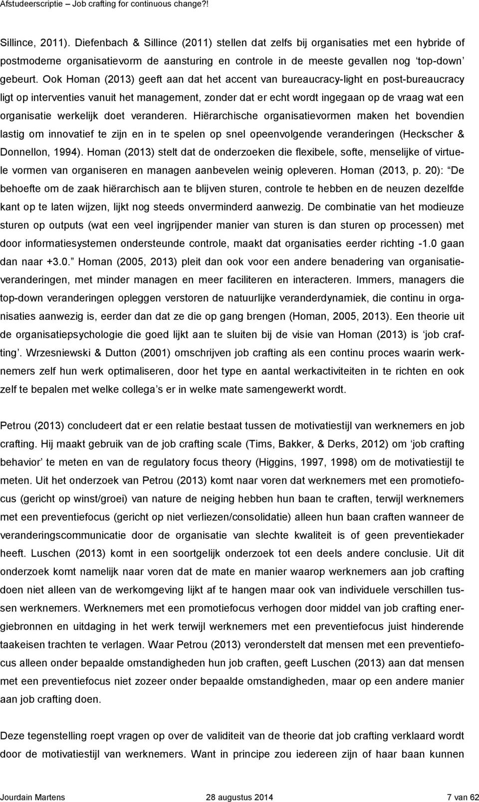 werkelijk doet veranderen. Hiërarchische organisatievormen maken het bovendien lastig om innovatief te zijn en in te spelen op snel opeenvolgende veranderingen (Heckscher & Donnellon, 1994).