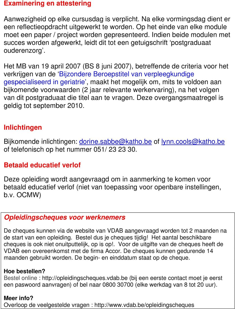 Het MB van 19 april 2007 (BS 8 juni 2007), betreffende de criteria voor het verkrijgen van de Bijzondere Beroepstitel van verpleegkundige gespecialiseerd in geriatrie, maakt het mogelijk om, mits te