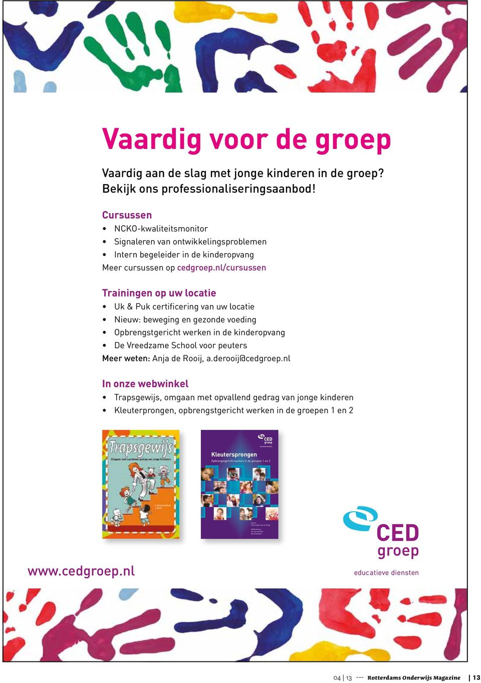 nl/cursussen Trainingen op uw locatie Uk & Puk certificering van uw locatie Nieuw: beweging en gezonde voeding Opbrengstgericht werken in de kinderopvang De Vreedzame School voor peuters Meer weten: