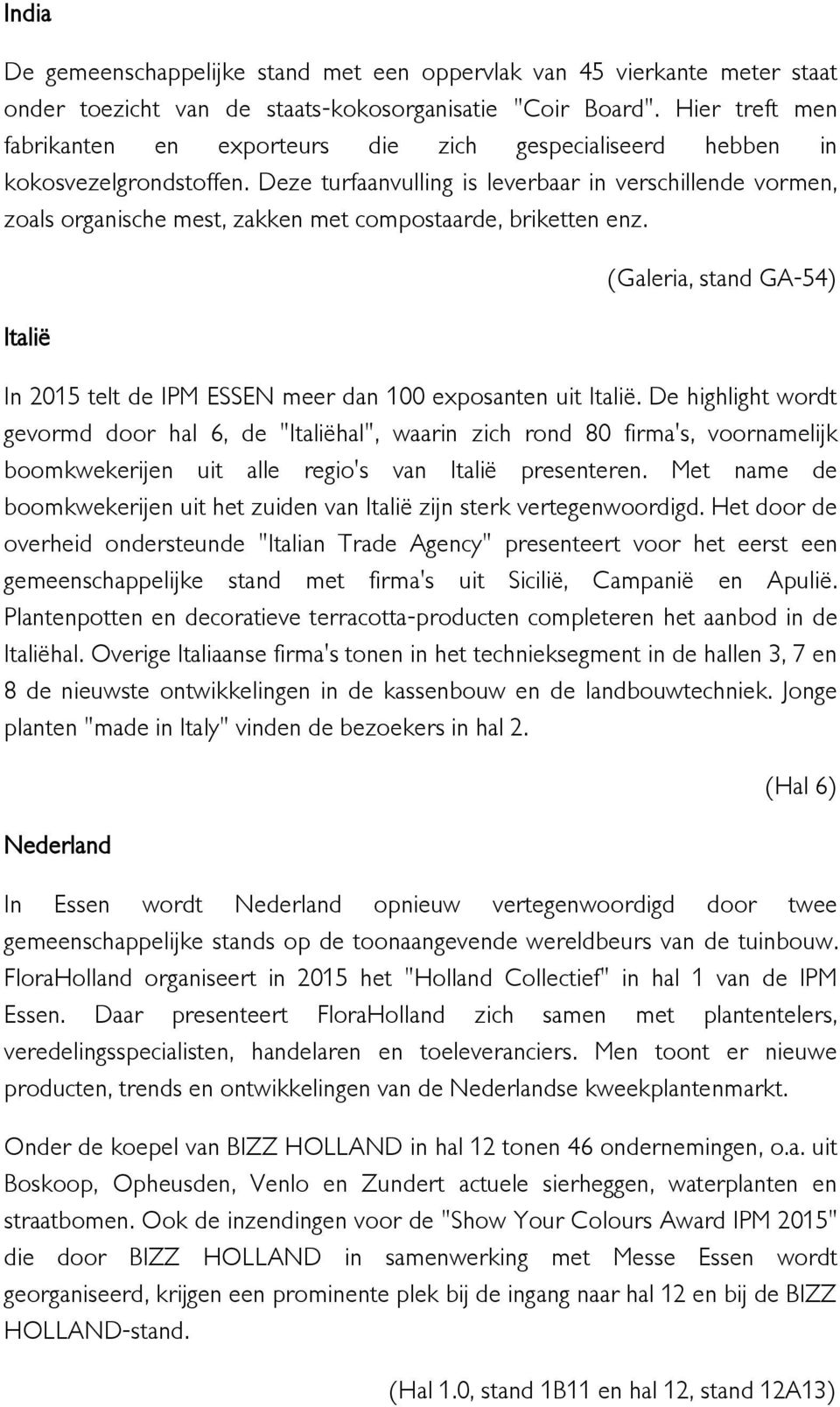 Deze turfaanvulling is leverbaar in verschillende vormen, zoals organische mest, zakken met compostaarde, briketten enz.