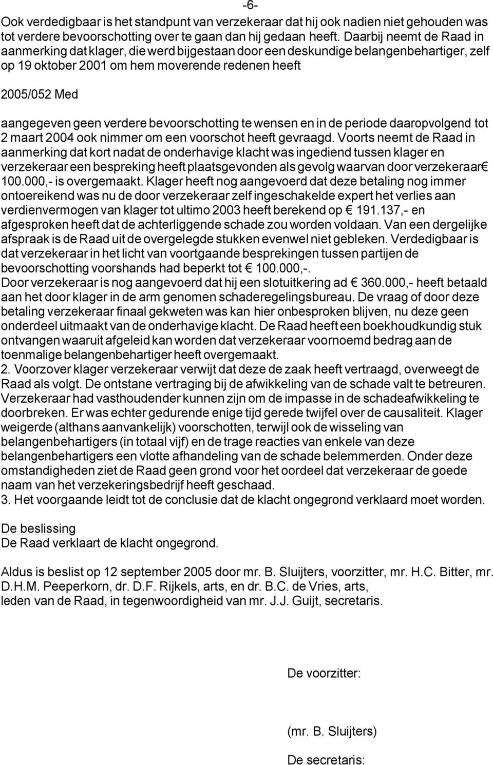 bevoorschotting te wensen en in de periode daaropvolgend tot 2 maart 2004 ook nimmer om een voorschot heeft gevraagd.