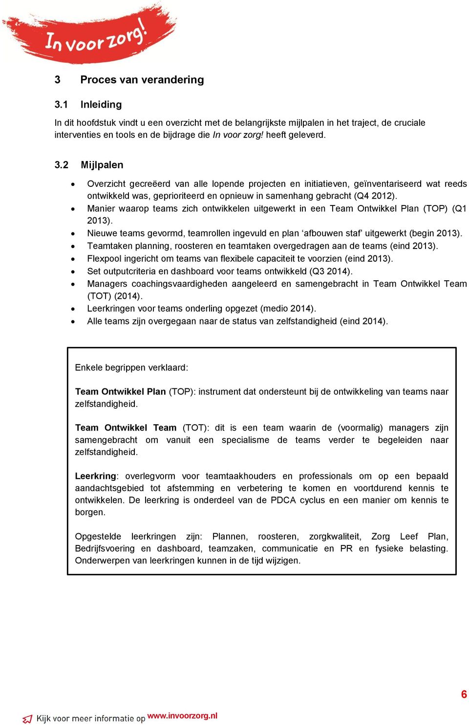 Manier waarop teams zich ontwikkelen uitgewerkt in een Team Ontwikkel Plan (TOP) (Q1 2013). Nieuwe teams gevormd, teamrollen ingevuld en plan afbouwen staf uitgewerkt (begin 2013).