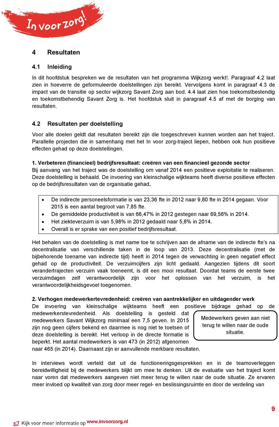 Het hoofdstuk sluit in paragraaf 4.5 af met de borging van resultaten. 4.2 Resultaten per doelstelling Voor alle doelen geldt dat resultaten bereikt zijn die toegeschreven kunnen worden aan het traject.