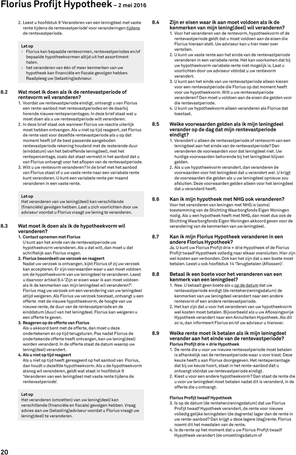 - het veranderen van één of meer kenmerken van uw hypotheek kan financiële en fiscale gevolgen hebben. Raadpleeg uw (belasting)adviseur. 8.