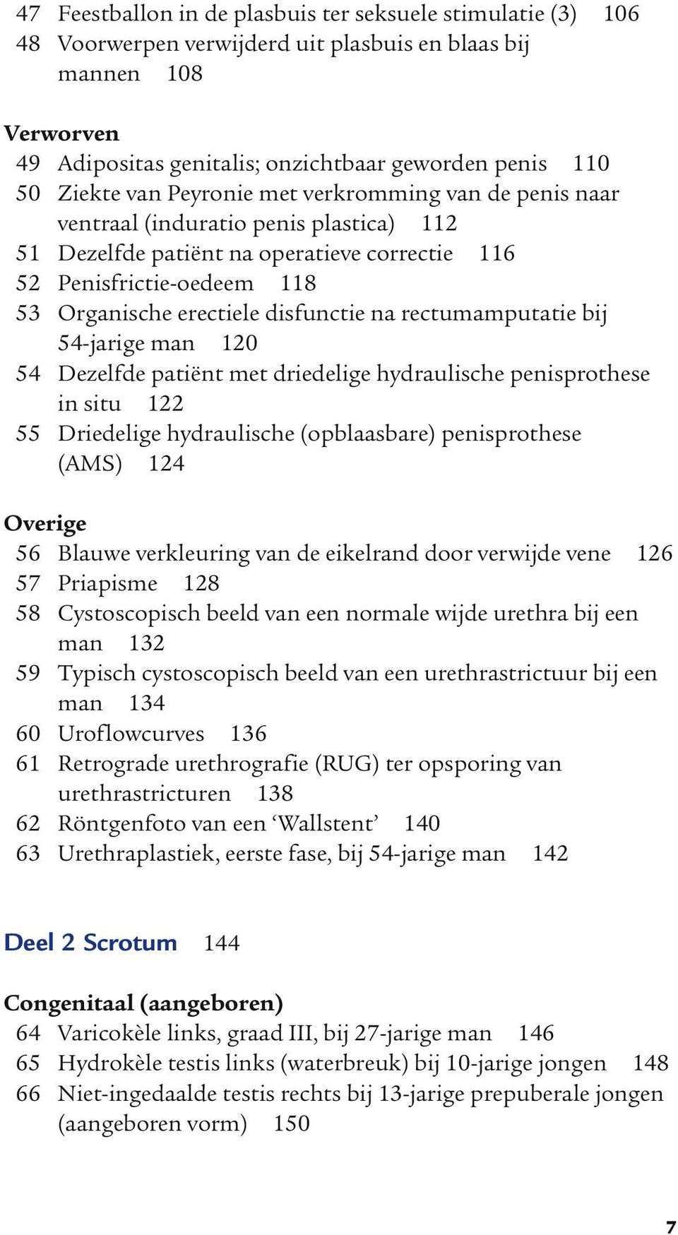 rectumamputatie bij 54-jarige man 120 54 Dezelfde patiënt met driedelige hydraulische penisprothese in situ 122 55 Driedelige hydraulische (opblaasbare) penisprothese (AMS) 124 Overige 56 Blauwe