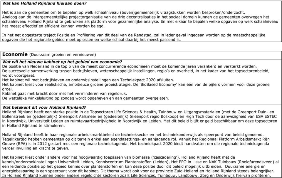 gezamenlijke analyse. En met elkaar te bepalen welke opgaven op welk schaalniveau het meest effectief en efficiënt kunnen worden belegd.