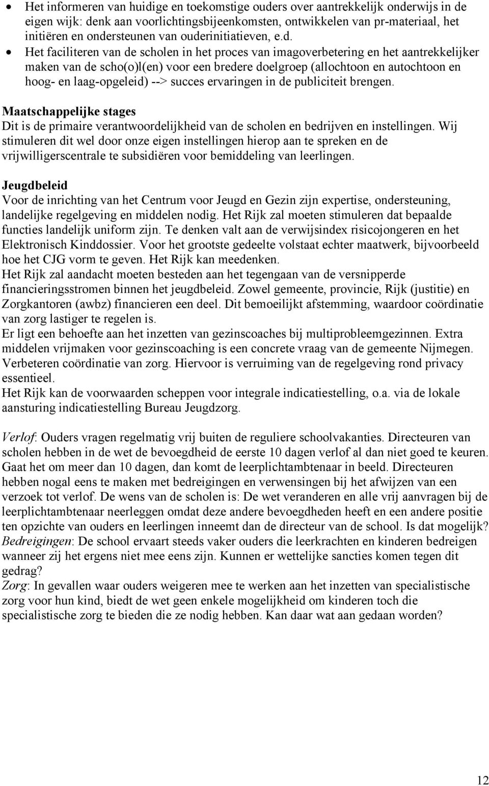 hoog- en laag-opgeleid) --> succes ervaringen in de publiciteit brengen. Maatschappelijke stages Dit is de primaire verantwoordelijkheid van de scholen en bedrijven en instellingen.