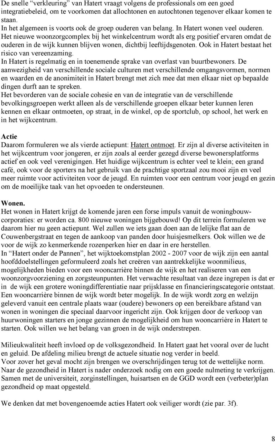 Het nieuwe woonzorgcomplex bij het winkelcentrum wordt als erg positief ervaren omdat de ouderen in de wijk kunnen blijven wonen, dichtbij leeftijdsgenoten.