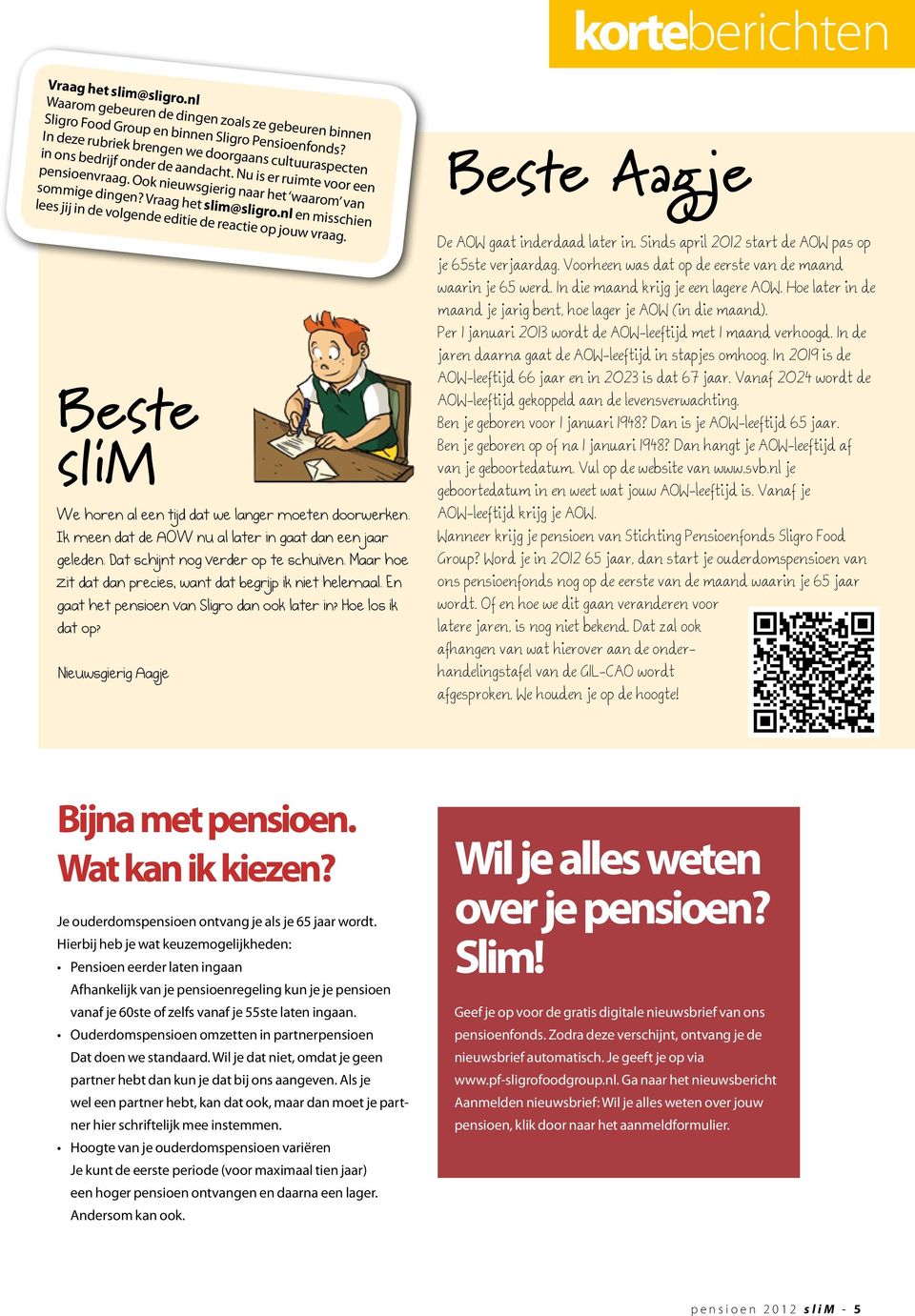 Vraag het slim@sligronl en misschien lees jij in de volgende editie de reactie op jouw vraag Beste Aagje Beste slim We horen al een tijd dat we langer moeten doorwerken Ik meen dat de AOW nu al later