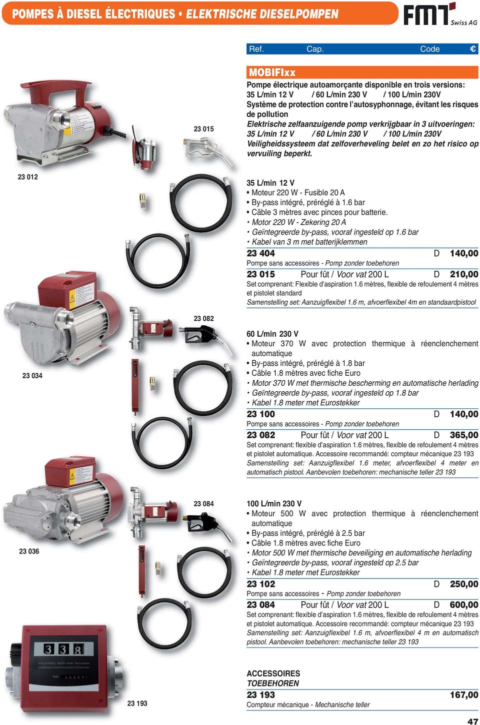 zelfoverheveling belet en zo het risico op vervuiling beperkt. 23 012 35 L/min 12 V Moteur 220 W - Fusible 20 A By-pass intégré, préréglé à 1.6 bar Câble 3 mètres avec pinces pour batterie.