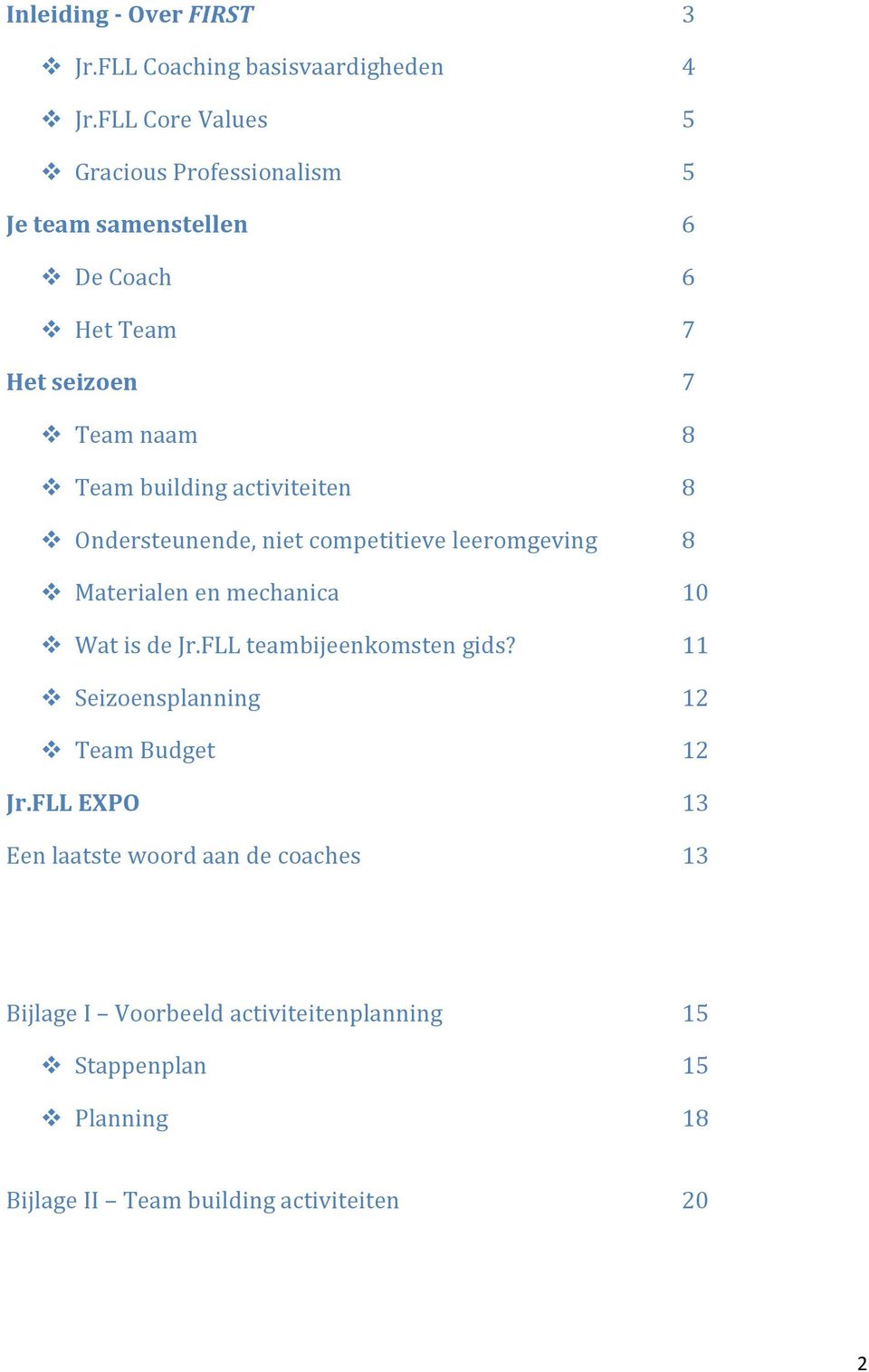 activiteiten 8 Ondersteunende, niet competitieve leeromgeving 8 Materialen en mechanica 10 Wat is de Jr.FLL teambijeenkomsten gids?